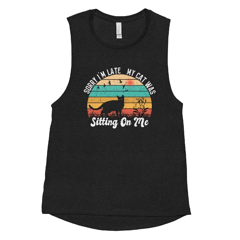 Final Offer Sorry I'm Late My Cat Was Sitting on Me Muscle Tank